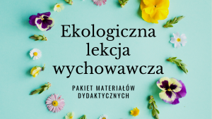 Ekologiczna lekcja wychowawcza -pakiet materiałów dydaktycznych
