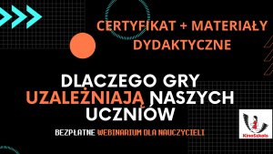 Dlaczego gry uzależniają naszych uczniów? SZKOLENIE, materiały dydaktyczne i certyfikat imienny