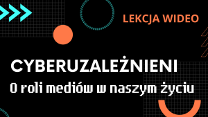 Cyberuzależnieni. Lekcja wideo dla klas 4 – 8