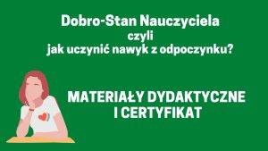Jak uczynić nawyk z odpoczynku? Dobro-Stan Nauczyciela. – SZKOLENIE, materiały dydaktyczne i certyfikat imienny