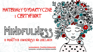 Mindfulness. O praktyce uważności na lekcjach – SZKOLENIE, materiały dydaktyczne i certyfikat imienny