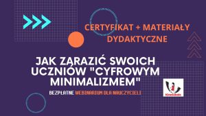 Jak zarazić naszych uczniów cyfrowym minimalizmem – SZKOLENIE, materiały dydaktyczne i certyfikat imienny