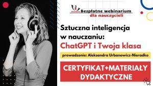 Sztuczna inteligencja w nauczaniu: ChatGPT i Twoja klasa- SZKOLENIE, certyfikat imienny i materiały dydaktyczne 27.11.2023