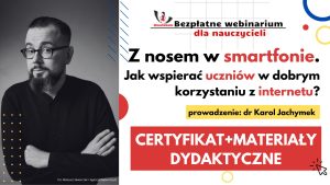 Z nosem w smartfonie. Jak wspierać uczniów w dobrym korzystaniu z internetu – SZKOLENIE, certyfikat imienny i materiały dydaktyczne – 15.05.2024