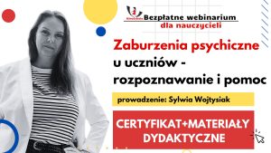 Zaburzenia psychiczne u uczniów – rozpoznawanie i pomoc – SZKOLENIE, certyfikat imienny i materiały dydaktyczne – 13.11.2024