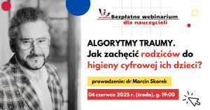 2025. Algorytmy traumy. Jak zachęcić rodziców do higieny cyfrowej ich dzieci? – SZKOLENIE, certyfikat imienny i materiały dydaktyczne, 04.06.2025